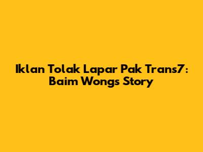 Iklan Tolak Lapar Pak Trans7: Baim Wong's Story