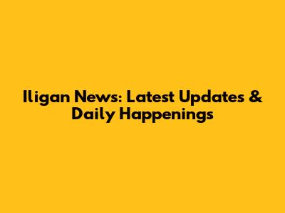 Iligan News: Latest Updates & Daily Happenings