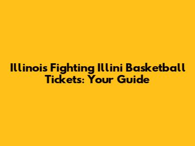 Illinois Fighting Illini Basketball Tickets: Your Guide