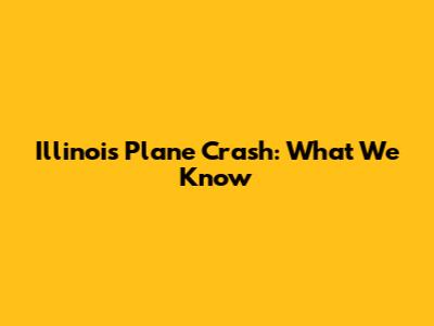 Illinois Plane Crash: What We Know
