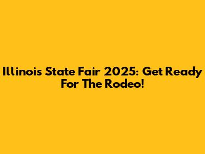 Illinois State Fair 2025: Get Ready For The Rodeo!