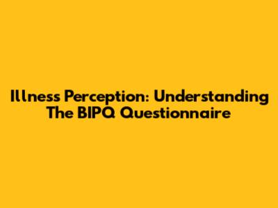 Illness Perception: Understanding The BIPQ Questionnaire