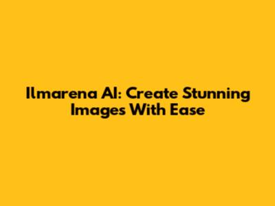 Ilmarena AI: Create Stunning Images With Ease