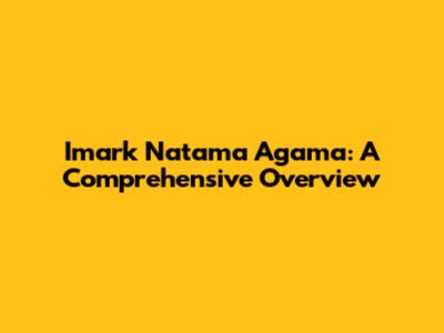 Imark Natama Agama: A Comprehensive Overview