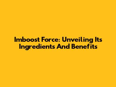 Imboost Force: Unveiling Its Ingredients And Benefits