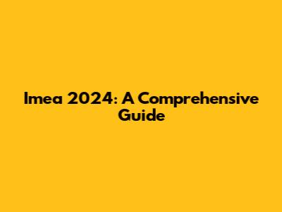 Imea 2024: A Comprehensive Guide