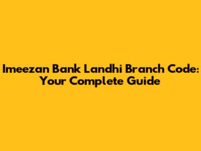 Imeezan Bank Landhi Branch Code: Your Complete Guide