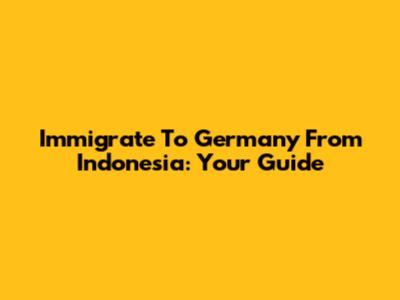 Immigrate To Germany From Indonesia: Your Guide