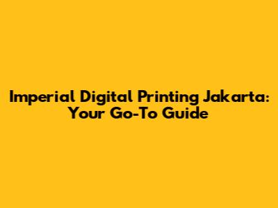 Imperial Digital Printing Jakarta: Your Go-To Guide