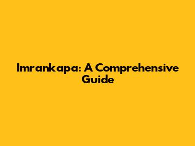 Imrankapa: A Comprehensive Guide