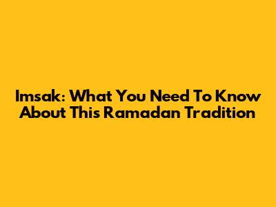 Imsak: What You Need To Know About This Ramadan Tradition