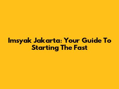 Imsyak Jakarta: Your Guide To Starting The Fast
