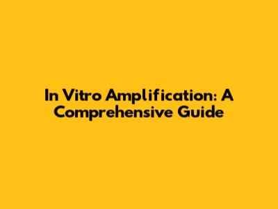 In Vitro Amplification: A Comprehensive Guide