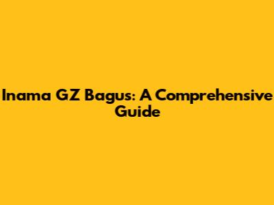 Inama GZ Bagus: A Comprehensive Guide