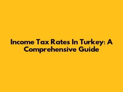 Income Tax Rates In Turkey: A Comprehensive Guide