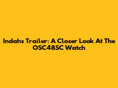 Indah's Trailer: A Closer Look At The OSC48SC Watch