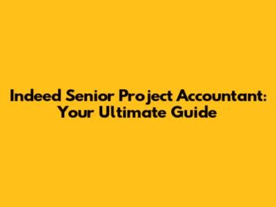 Indeed Senior Project Accountant: Your Ultimate Guide