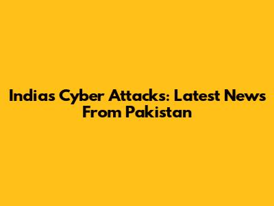 India's Cyber Attacks: Latest News From Pakistan