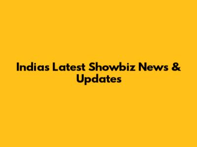India's Latest Showbiz News & Updates