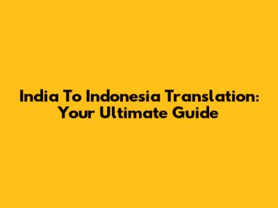 India To Indonesia Translation: Your Ultimate Guide
