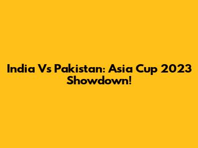 India Vs Pakistan: Asia Cup 2023 Showdown!