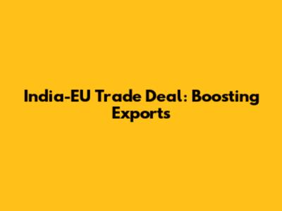 India-EU Trade Deal: Boosting Exports