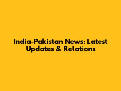 India-Pakistan News: Latest Updates & Relations