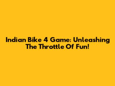 Indian Bike 4 Game: Unleashing The Throttle Of Fun!