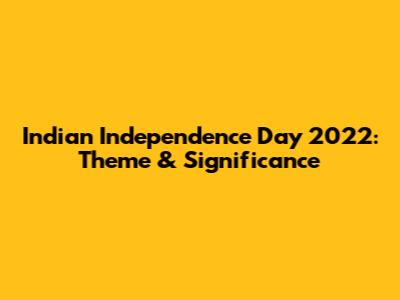 Indian Independence Day 2022: Theme & Significance
