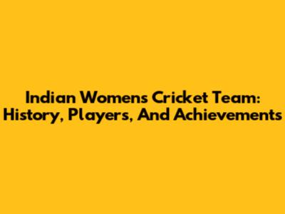 Indian Women's Cricket Team: History, Players, And Achievements