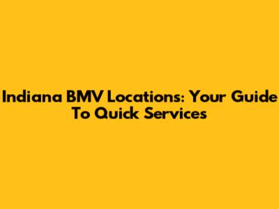 Indiana BMV Locations: Your Guide To Quick Services