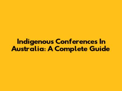 Indigenous Conferences In Australia: A Complete Guide