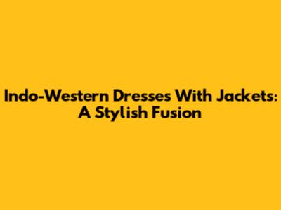 Indo-Western Dresses With Jackets: A Stylish Fusion