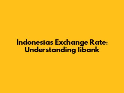 Indonesia's Exchange Rate: Understanding Iibank