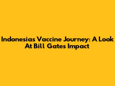 Indonesia's Vaccine Journey: A Look At Bill Gates' Impact