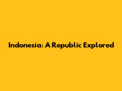 Indonesia: A Republic Explored