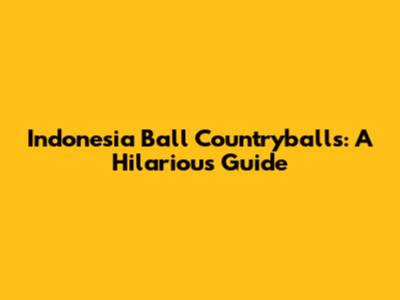Indonesia Ball Countryballs: A Hilarious Guide