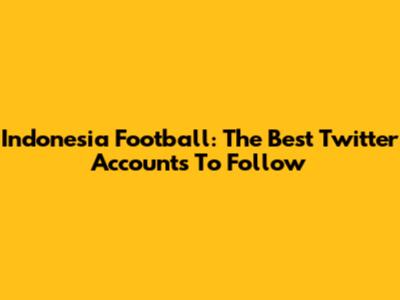 Indonesia Football: The Best Twitter Accounts To Follow