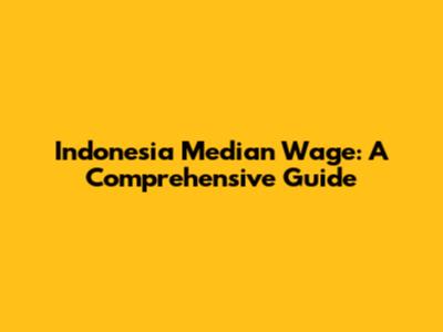 Indonesia Median Wage: A Comprehensive Guide