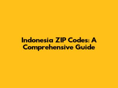 Indonesia ZIP Codes: A Comprehensive Guide
