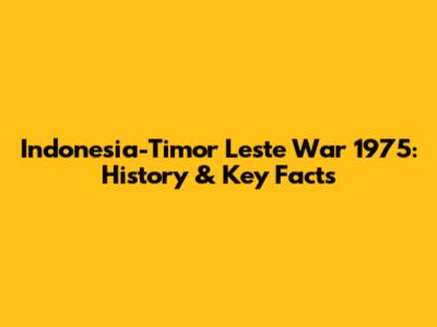 Indonesia-Timor Leste War 1975: History & Key Facts