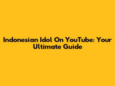 Indonesian Idol On YouTube: Your Ultimate Guide