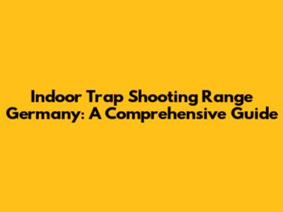 Indoor Trap Shooting Range Germany: A Comprehensive Guide