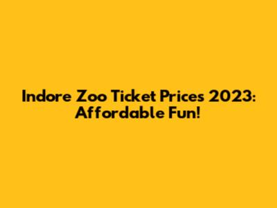 Indore Zoo Ticket Prices 2023: Affordable Fun!