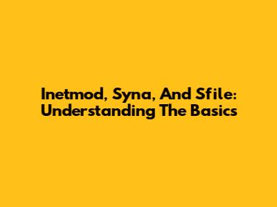Inetmod, Syna, And Sfile: Understanding The Basics