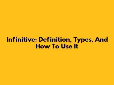 Infinitive: Definition, Types, And How To Use It