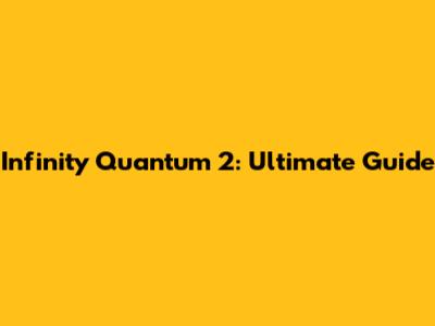 Infinity Quantum 2: Ultimate Guide