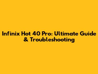 Infinix Hot 40 Pro: Ultimate Guide & Troubleshooting