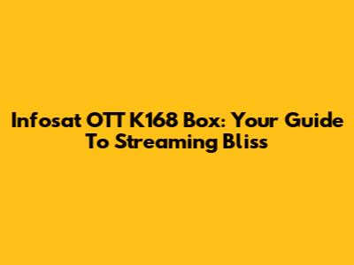 Infosat OTT K168 Box: Your Guide To Streaming Bliss