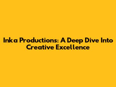 Inka Productions: A Deep Dive Into Creative Excellence